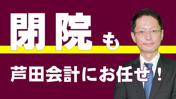 『閉院』も芦田会計にお任せ!